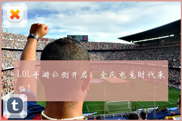 LOL手游公测开启,全民电竞时代来临!